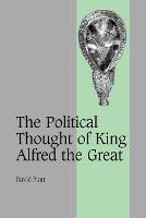 The Political Thought of King Alfred the Great - Cambridge Studies in Medieval Life and Thought: Fourth Series (Paperback)