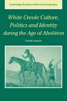 White Creole Culture, Politics and Identity during the Age of Abolition - Cambridge Studies in Historical Geography (Paperback)