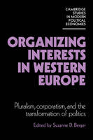 Organizing Interests in Western Europe: Pluralism, Corporatism, and the Transformation of Politics - Cambridge Studies in Modern Political Economies (Paperback)