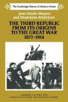 The Third Republic from its Origins to the Great War, 1871-1914 - The Cambridge History of Modern France (Paperback)