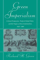 Green Imperialism: Colonial Expansion, Tropical Island Edens and the Origins of Environmentalism, 1600-1860 - Studies in Environment and History (Hardback)