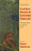 Natural Images in Economic Thought: Markets Read in Tooth and Claw - Historical Perspectives on Modern Economics (Hardback)