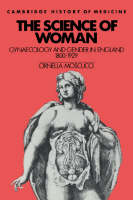The Science of Woman: Gynaecology and Gender in England, 1800–1929 - Cambridge Studies in the History of Medicine (Paperback)