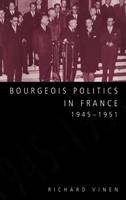 Bourgeois Politics in France, 1945-1951 (Hardback)