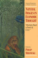 Natural Images in Economic Thought: Markets Read in Tooth and Claw - Historical Perspectives on Modern Economics (Paperback)