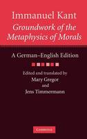 Immanuel Kant: Groundwork of the Metaphysics of Morals: A German-English edition - The Cambridge Kant German-English Edition (Hardback)