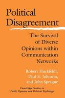 Political Disagreement: The Survival of Diverse Opinions within Communication Networks - Cambridge Studies in Public Opinion and Political Psychology (Paperback)