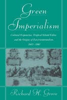 Green Imperialism: Colonial Expansion, Tropical Island Edens and the Origins of Environmentalism, 1600-1860 - Studies in Environment and History (Paperback)