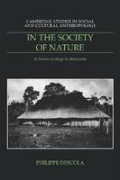 In the Society of Nature: A Native Ecology in Amazonia - Cambridge Studies in Social and Cultural Anthropology (Paperback)