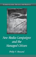 New Media Campaigns and the Managed Citizen - Communication, Society and Politics (Hardback)