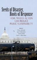 Seeds of Disaster, Roots of Response: How Private Action Can Reduce Public Vulnerability (Hardback)