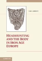 Headhunting and the Body in Iron Age Europe (Hardback)