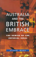 Australia And The British Embrace: The Demise of the Imperial Ideal (Paperback)