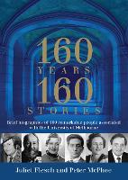 160 Years: 160 Stories: Brief biographies of 160 remarkable people associated with the University of Melbourne (Paperback)