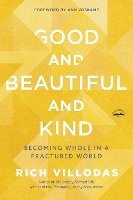 Good and Beautiful and Kind: Becoming Whole in a Fractured World (Paperback)
