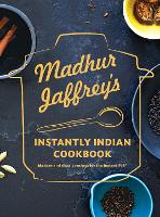 Madhur Jaffrey's Instantly Indian Cookbook: Modern and Classic Recipes for the Instant Pot (Hardback)