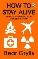 How to Stay Alive: The Ultimate Survival Guide for Any Situation (Paperback)