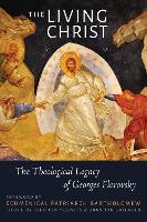 The Living Christ: The Theological Legacy of Georges Florovsky (Paperback)