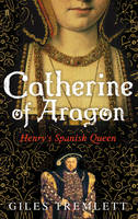 Catherine of Aragon: Henry'S Spanish Queen (Hardback)