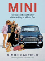 Mini: the True and Secret History of the Making of a Motor Car (Hardback)