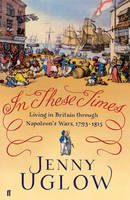In These Times: Living in Britain Through Napoleon's Wars, 1793-1815 (Hardback)