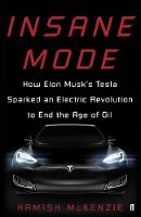 Insane Mode: How Elon Musk's Tesla Sparked an Electric Revolution to End the Age of Oil (Paperback)