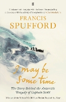 I May Be Some Time: The Story Behind the Antarctic Tragedy of Captain Scott (Paperback)