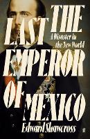 The Last Emperor of Mexico: A Disaster in the New World (Hardback)