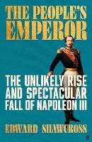 The People's Emperor: The Unlikely Rise and Spectacular Fall of Napoleon III (Hardback)
