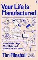 Your Life Is Manufactured: How We Make Things, Why It Matters and How We Can Do It Better (Hardback)