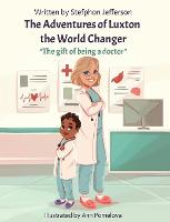 The Adventures of Luxton the World Changer: The gift of being a doctor (Hardback)