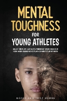 Mental Toughness For Young Athletes: Eight Proven 5-Minute Mindset Exercises For Kids And Teens Who Play Competitive Sports - Mental Toughness for Young Athletes (Paperback)