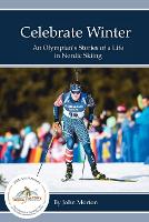 Celebrate Winter: An Olympian's Stories of a Life in Nordic Skiing (Paperback)