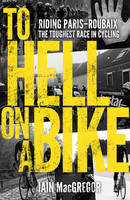 To Hell on a Bike: Riding Paris-Roubaix: The Toughest Race in Cycling (Paperback)