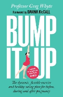 Bump It Up: The Dynamic, Flexible Exercise and Healthy Eating Plan For Before, During and After Pregnancy (Paperback)