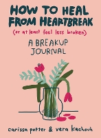 How to Heal from Heartbreak (or at Least Feel Less Broken): A Breakup Journal (Paperback)