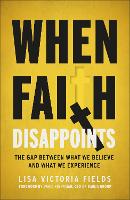 When Faith Disappoints: The Gap Between What We Believe and What We Experience (Paperback)