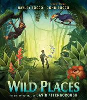 Wild Places: The Life of Naturalist David Attenborough (Hardback)