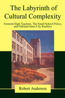 The Labyrinth of Cultural Complexity: Fremont High Teachers, The Small School Policy, and Oakland Inner-City Realities (Paperback)