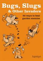 Bugs, Slugs and Other Invaders: 50 Ways to Beat Garden Enemies (Paperback)