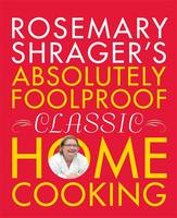 Rosemary Shrager's Absolutely Foolproof Classic Home Cooking (Hardback)