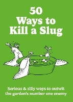 50 Ways to Kill a Slug: Serious & silly ways to outwit the garden's number one enemy (Paperback)