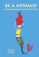 Be a Mermaid: & be independent, be powerful, be free - Be a... (Paperback)