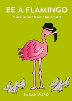 Be a Flamingo: & Stand Out From the Crowd - Be a... (Paperback)
