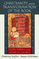 Christianity and the Transformation of the Book: Origen, Eusebius, and the Library of Caesarea (Paperback)