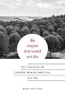 The Empire That Would Not Die: The Paradox of Eastern Roman Survival, 640–740 - Carl Newell Jackson Lectures (Hardback)