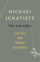 Fire and Ashes: Success and Failure in Politics (Hardback)