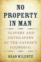 No Property in Man: Slavery and Antislavery at the Nation’s Founding - The Nathan I. Huggins Lectures (Hardback)