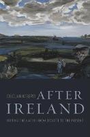 After Ireland: Writing the Nation from Beckett to the Present (Hardback)