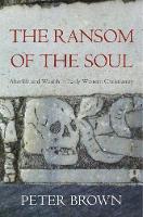 The Ransom of the Soul: Afterlife and Wealth in Early Western Christianity (Paperback)